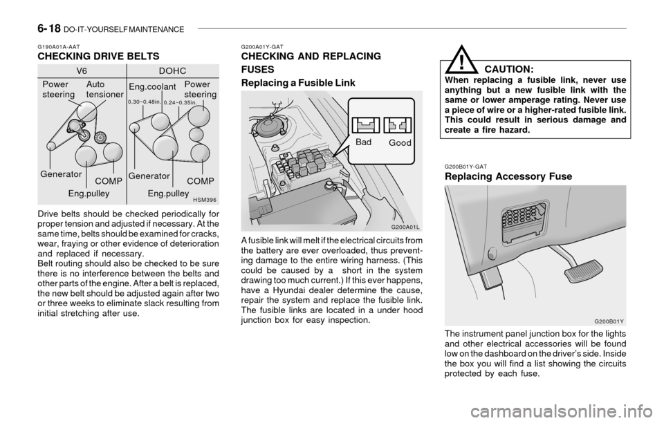 Hyundai Sonata 2003  Owners Manual 6- 18  DO-IT-YOURSELF MAINTENANCE
G200A01Y-GATCHECKING AND REPLACING
FUSES
Replacing a Fusible Link
G200B01Y-GAT
Replacing Accessory Fuse
G190A01A-AATCHECKING DRIVE BELTS
Drive belts should be checked