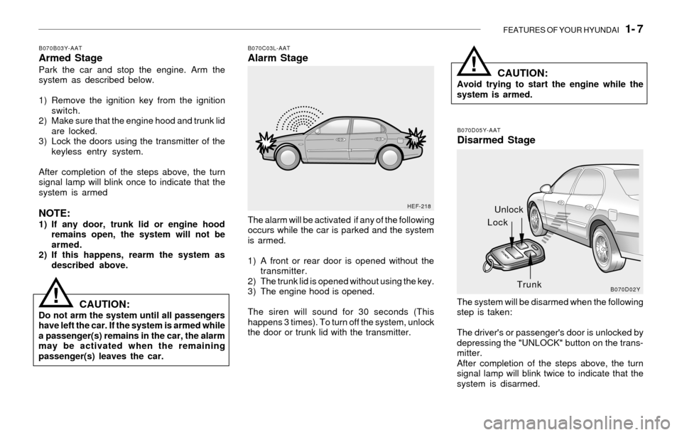 Hyundai Sonata FEATURES OF YOUR HYUNDAI   1- 7
B070B03Y-AATArmed StagePark the car and stop the engine. Arm the
system as described below.
1) Remove the ignition key from the ignition
switch.
2) Make sure that the e