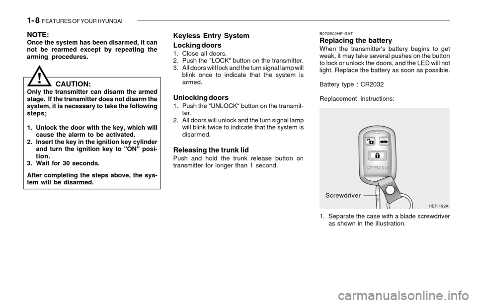 Hyundai Sonata 2003  Owners Manual 1- 8  FEATURES OF YOUR HYUNDAI
B070E02HP-GATReplacing the batteryWhen the transmitters battery begins to get
weak, it may take several pushes on the button
to lock or unlock the doors, and the LED wi