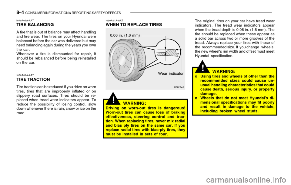 Hyundai Sonata 8- 4 CONSUMER INFORMATION & REPORTING SAFETY DEFECTS
!
!
I080A01A-AAT
TIRE TRACTION
Tire traction can be reduced if you drive on worn
tires, tires that are improperly inflated or on
slippery road sur Hyundai Sonata 8- 4 CONSUMER INFORMATION & REPORTING SAFETY DEFECTS
!
!
I080A01A-AAT
TIRE TRACTION
Tire traction can be reduced if you drive on worn
tires, tires that are improperly inflated or on
slippery road sur