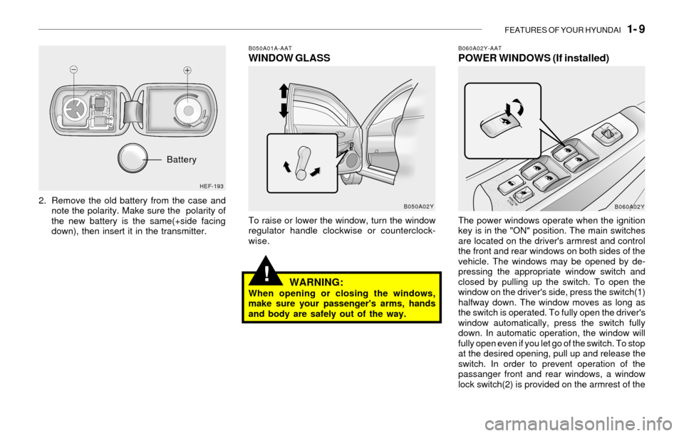 Hyundai Sonata 2003  Owners Manual FEATURES OF YOUR HYUNDAI   1- 9
!
2. Remove the old battery from the case and
note the polarity. Make sure the  polarity of
the new battery is the same(+side facing
down), then insert it in the transm