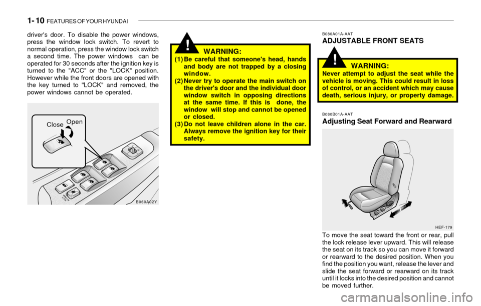 Hyundai Sonata 1- 10  FEATURES OF YOUR HYUNDAI
!
drivers door. To disable the power windows,
press the window lock switch. To revert to
normal operation, press the window lock switch
a second time. The power window