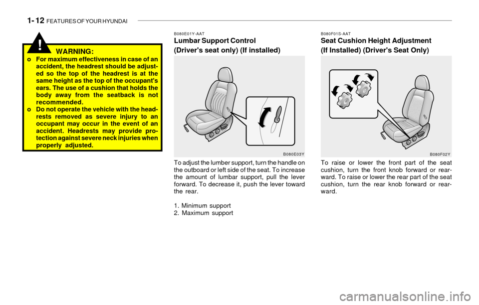 Hyundai Sonata 2003  Owners Manual 1- 12  FEATURES OF YOUR HYUNDAI
B080E01Y-AATLumbar Support Control
(Drivers seat only) (If installed)
To adjust the lumber support, turn the handle on
the outboard or left side of the seat. To increa