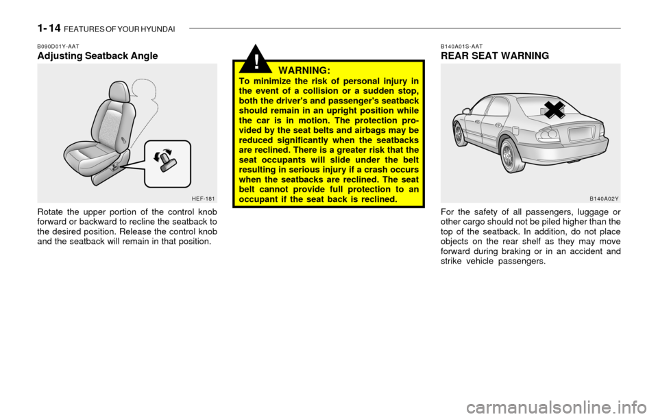 Hyundai Sonata 1- 14  FEATURES OF YOUR HYUNDAI
!
B090D01Y-AATAdjusting Seatback Angle
Rotate the upper portion of the control knob
forward or backward to recline the seatback to
the desired position. Release the con