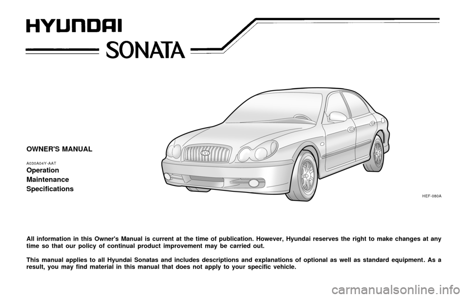 Hyundai Sonata 2003  Owners Manual OWNERS MANUAL
A030A04Y-AATOperation
Maintenance
Specifications
All information in this Owners Manual is current at the time of publication. However, Hyundai reserves the right to make changes at any