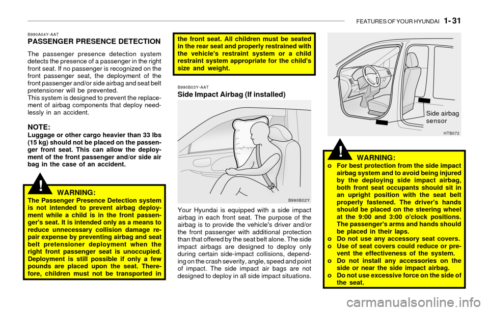 Hyundai Sonata FEATURES OF YOUR HYUNDAI   1- 31
!
!
B990A04Y-AATPASSENGER PRESENCE DETECTION
The passenger presence detection system
detects the presence of a passenger in the right
front seat. If no passenger is re