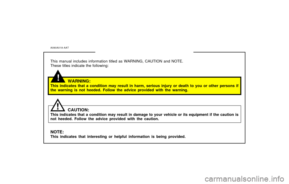 Hyundai Sonata A090A01A-AATSAFETY AND VEHICLE DAMAGE WARNING
This manual includes information titled as WARNING, CAUTION and NOTE.
These titles indicate the following:
WARNING:This indicates that a condition may res Hyundai Sonata A090A01A-AATSAFETY AND VEHICLE DAMAGE WARNING
This manual includes information titled as WARNING, CAUTION and NOTE.
These titles indicate the following:
WARNING:This indicates that a condition may res
