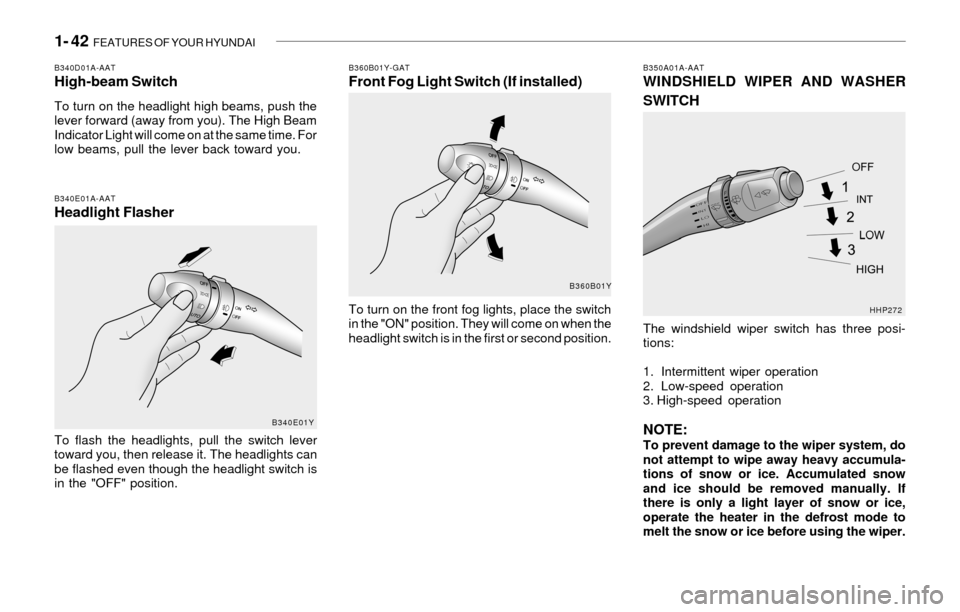Hyundai Sonata 1- 42  FEATURES OF YOUR HYUNDAI
B340D01A-AATHigh-beam Switch
To turn on the headlight high beams, push the
lever forward (away from you). The High Beam
Indicator Light will come on at the same time. F