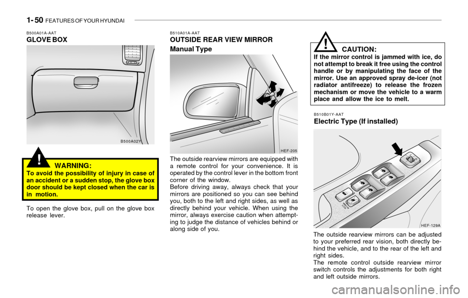 Hyundai Sonata 2003  Owners Manual 1- 50  FEATURES OF YOUR HYUNDAI
!
B510A01A-AATOUTSIDE REAR VIEW MIRROR
Manual Type
The outside rearview mirrors are equipped with
a remote control for your convenience. It is
operated by the control l