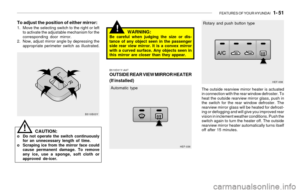 Hyundai Sonata FEATURES OF YOUR HYUNDAI 1- 51
!
To adjust the position of either mirror:1. Move the selecting switch to the right or left
to activate the adjustable mechanism for the
corresponding door mirror.
2. Hyundai Sonata FEATURES OF YOUR HYUNDAI 1- 51
!
To adjust the position of either mirror:1. Move the selecting switch to the right or left
to activate the adjustable mechanism for the
corresponding door mirror.
2.
