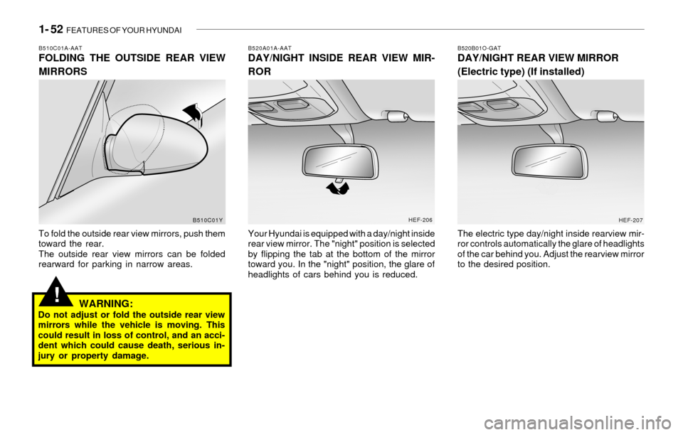 Hyundai Sonata 1- 52 FEATURES OF YOUR HYUNDAI
!
B510C01A-AATFOLDING THE OUTSIDE REAR VIEW
MIRRORS
To fold the outside rear view mirrors, push them
toward the rear.
The outside rear view mirrors can be folded
rearwa Hyundai Sonata 1- 52 FEATURES OF YOUR HYUNDAI
!
B510C01A-AATFOLDING THE OUTSIDE REAR VIEW
MIRRORS
To fold the outside rear view mirrors, push them
toward the rear.
The outside rear view mirrors can be folded
rearwa