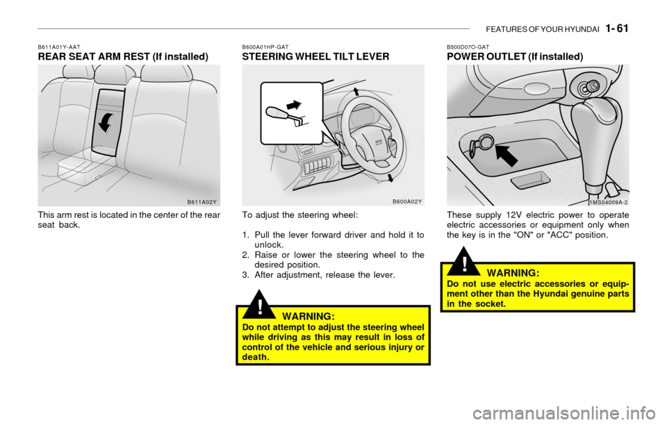 Hyundai Sonata FEATURES OF YOUR HYUNDAI 1- 61
!
!
B600A01HP-GATSTEERING WHEEL TILT LEVER
To adjust the steering wheel:
1. Pull the lever forward driver and hold it to
unlock.
2. Raise or lower the steering wheel t Hyundai Sonata FEATURES OF YOUR HYUNDAI 1- 61
!
!
B600A01HP-GATSTEERING WHEEL TILT LEVER
To adjust the steering wheel:
1. Pull the lever forward driver and hold it to
unlock.
2. Raise or lower the steering wheel t