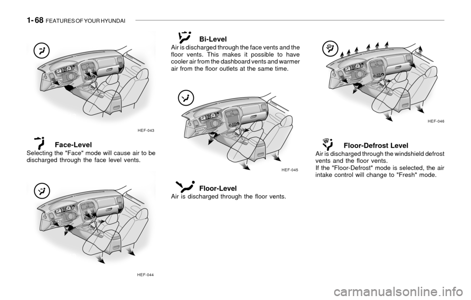 Hyundai Sonata 2003  Owners Manual 1- 68  FEATURES OF YOUR HYUNDAI
Floor-Defrost LevelAir is discharged through the windshield defrost
vents and the floor vents.
If the "Floor-Defrost" mode is selected, the air
intake control will chan