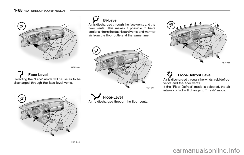 Hyundai Sonata 1- 68 FEATURES OF YOUR HYUNDAI
Floor-Defrost LevelAir is discharged through the windshield defrost
vents and the floor vents.
If the "Floor-Defrost" mode is selected, the air
intake control will chan Hyundai Sonata 1- 68 FEATURES OF YOUR HYUNDAI
Floor-Defrost LevelAir is discharged through the windshield defrost
vents and the floor vents.
If the "Floor-Defrost" mode is selected, the air
intake control will chan