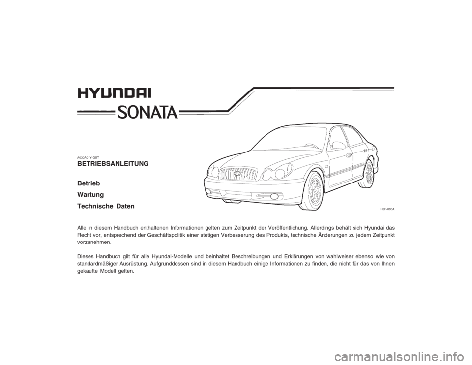 Hyundai Sonata A030A01Y-GST BETRIEBSANLEITUNG Betrieb Wartung Technische Daten Alle in diesem Handbuch enthaltenen Informationen gelten zum Zeitpunkt der Veröffentlichung. Allerdings behält sich Hyundai das Recht Hyundai Sonata A030A01Y-GST BETRIEBSANLEITUNG Betrieb Wartung Technische Daten Alle in diesem Handbuch enthaltenen Informationen gelten zum Zeitpunkt der Veröffentlichung. Allerdings behält sich Hyundai das Recht