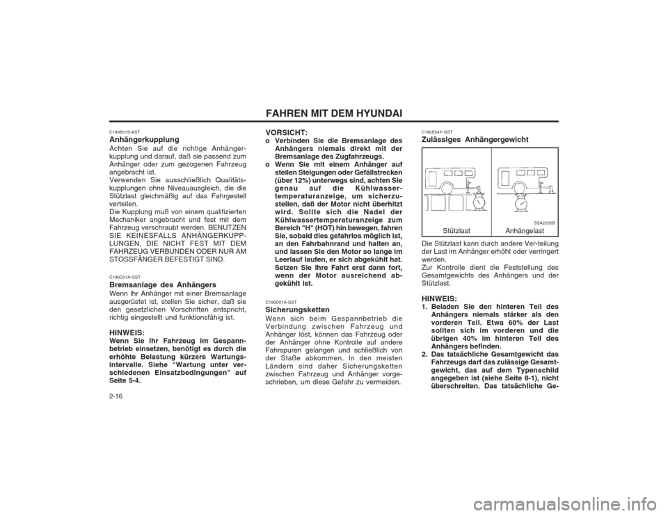 Hyundai Sonata FAHREN MIT DEM HYUNDAI
2-16 C190E04Y-GST Zulässlges Anhängergewicht
Stützlast Anhängelast
SSA2200B
Die Stützlast kann durch andere Ver-teilung der Last im Anhänger erhöht oder verringert werden