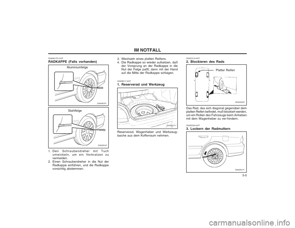 Hyundai Sonata 2003  Betriebsanleitung (in German)   3-5
IM NOTFALL
D060B01Y-AST
1. Reserverad und Werkzeug Reserverad, Wagenheber und Werkzeug- tasche aus dem Kofferraum nehmen.
D040B01Y
D060K01FC-GST RADKAPPE (Falls vorhanden)
3. Wechseln eines plat