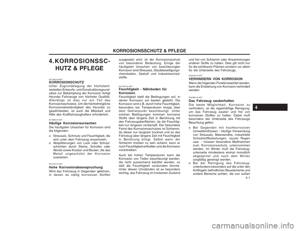 Hyundai Sonata   4-1
KORROSIONSSCHUTZ & PFLEGE
ausgesetzt wird, ist der Korrosionsschutz von besonderer Bedeutung. Einige der häufigsten Ursachen von beschleunigter Korrosion sind Streusalz, Staubbeseitigungs-chemi