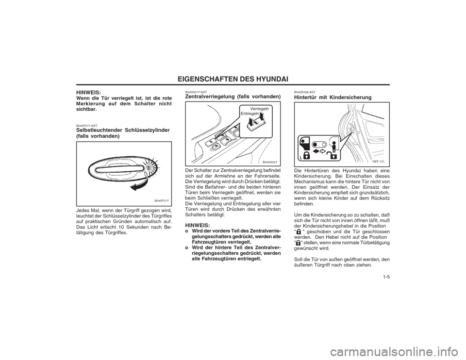 Hyundai Sonata 2003 Betriebsanleitung (in German) 1-5
EIGENSCHAFTEN DES HYUNDAI
B040F01Y-AST Selbstleuchtender Schlüsselzylinder (falls vorhanden)
B040F01Y
Jedes Mal, wenn der Türgriff gezogen wird, leuchtet der Schlüsselzylinder des Türgriffes Hyundai Sonata 2003 Betriebsanleitung (in German) 1-5
EIGENSCHAFTEN DES HYUNDAI
B040F01Y-AST Selbstleuchtender Schlüsselzylinder (falls vorhanden)
B040F01Y
Jedes Mal, wenn der Türgriff gezogen wird, leuchtet der Schlüsselzylinder des Türgriffes