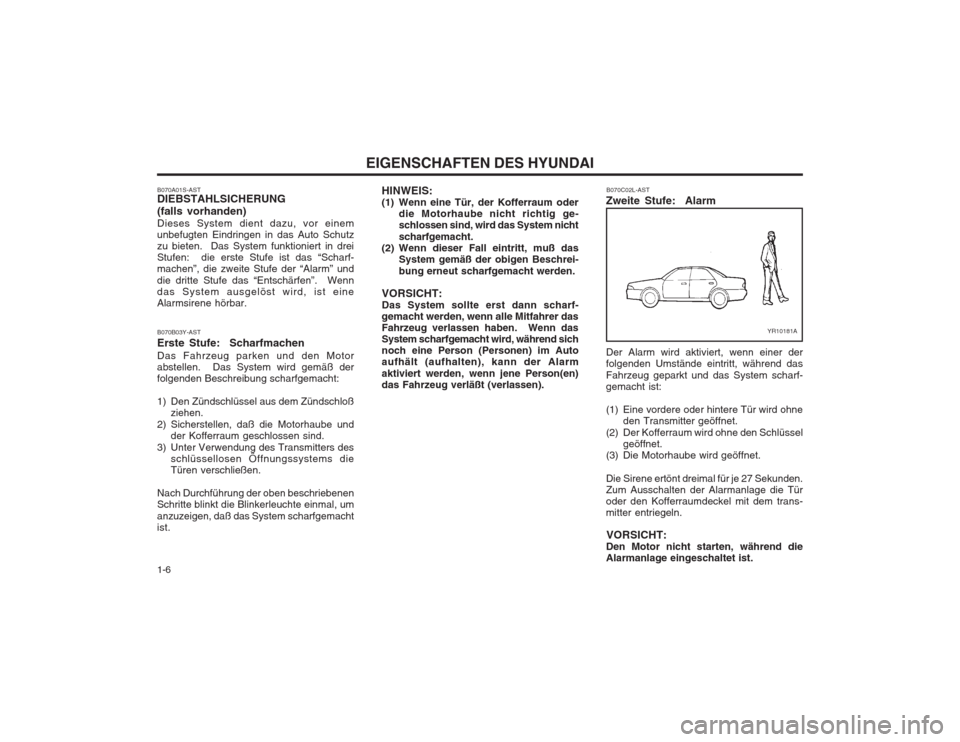 Hyundai Sonata EIGENSCHAFTEN DES HYUNDAI
1-6 HINWEIS: 
(1) Wenn eine Tür, der Kofferraum oder
die Motorhaube nicht richtig ge-schlossen sind, wird das System nicht scharfgemacht.
(2) Wenn dieser Fall eintritt, muß