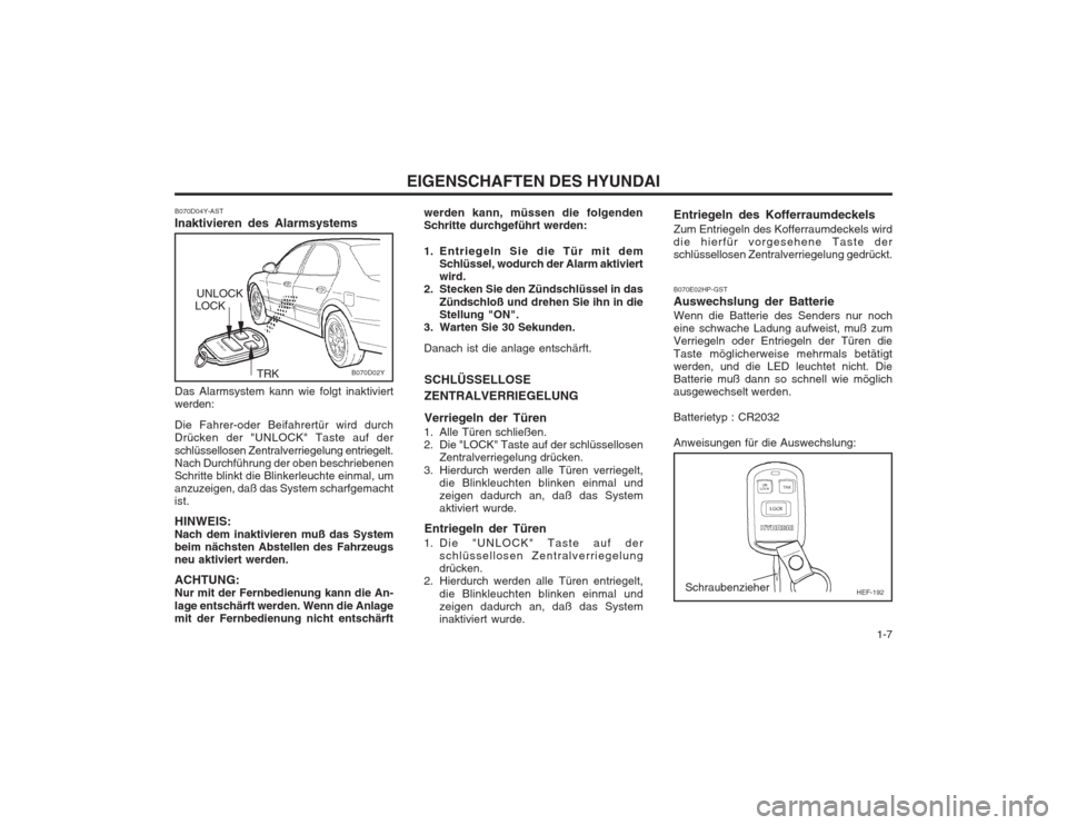 Hyundai Sonata 2003 Betriebsanleitung (in German) 1-7
EIGENSCHAFTEN DES HYUNDAI
B070D02Y
werden kann, müssen die folgenden Schritte durchgeführt werden:
1. Entriegeln Sie die Tür mit dem
Schlüssel, wodurch der Alarm aktiviert wird.
2. Stecken Hyundai Sonata 2003 Betriebsanleitung (in German) 1-7
EIGENSCHAFTEN DES HYUNDAI
B070D02Y
werden kann, müssen die folgenden Schritte durchgeführt werden:
1. Entriegeln Sie die Tür mit dem
Schlüssel, wodurch der Alarm aktiviert wird.
2. Stecken