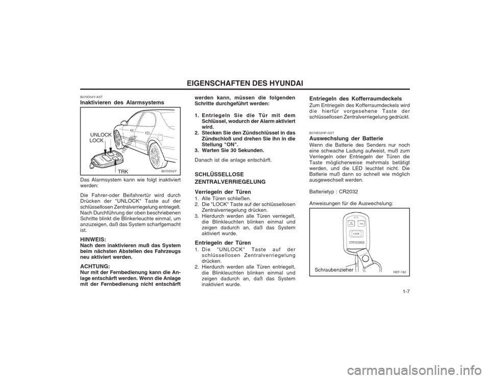 Hyundai Sonata   1-7
EIGENSCHAFTEN DES HYUNDAI
B070D02Y
werden kann, müssen die folgenden Schritte durchgeführt werden: 
1. Entriegeln Sie die Tür mit dem
Schlüssel, wodurch der Alarm aktiviert wird.
2. Stecken 