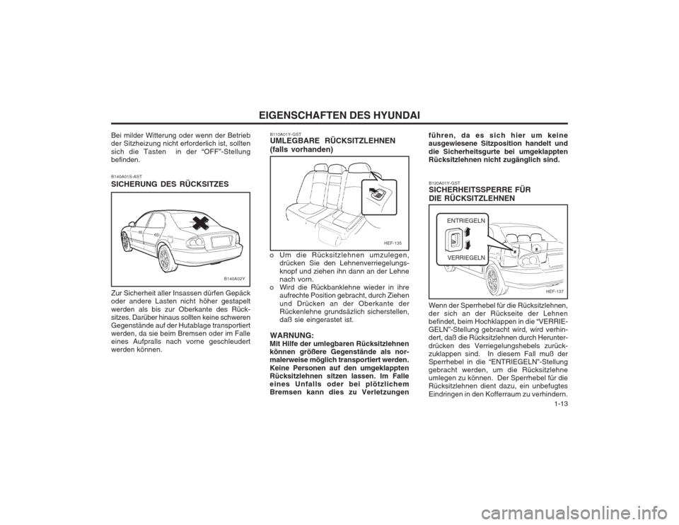 Hyundai Sonata 2003 Betriebsanleitung (in German) 1-13
EIGENSCHAFTEN DES HYUNDAI
Bei milder Witterung oder wenn der Betrieb der Sitzheizung nicht erforderlich ist, sollten sich die Tasten in der “OFF”-Stellung befinden. B140A01S-AST SICHERUNG Hyundai Sonata 2003 Betriebsanleitung (in German) 1-13
EIGENSCHAFTEN DES HYUNDAI
Bei milder Witterung oder wenn der Betrieb der Sitzheizung nicht erforderlich ist, sollten sich die Tasten in der “OFF”-Stellung befinden. B140A01S-AST SICHERUNG