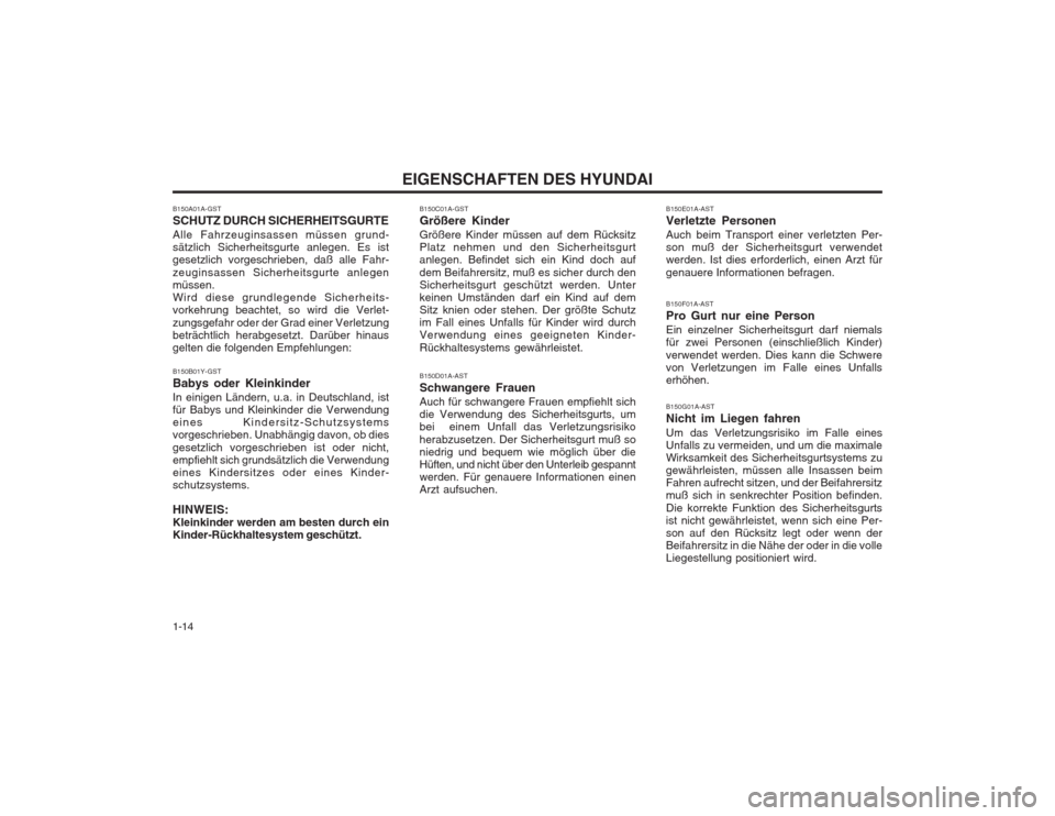 Hyundai Sonata EIGENSCHAFTEN DES HYUNDAI
1-14 B150C01A-GST Größere Kinder Größere Kinder müssen auf dem Rücksitz Platz nehmen und den Sicherheitsgurtanlegen. Befindet sich ein Kind doch auf dem Beifahrersitz, 