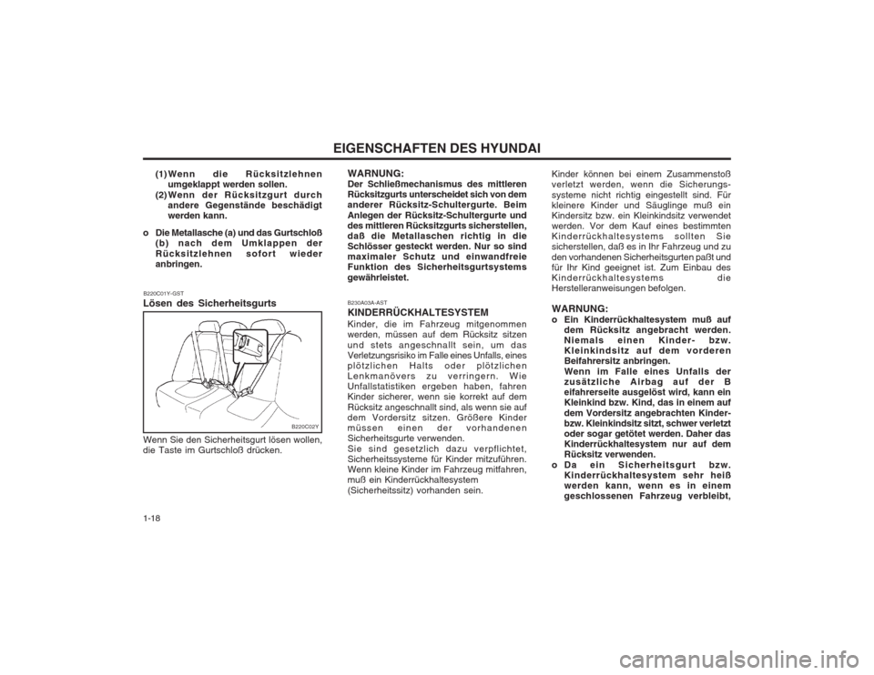 Hyundai Sonata EIGENSCHAFTEN DES HYUNDAI
1-18 (1)Wenn die Rücksitzlehnen
umgeklappt werden sollen.
(2) Wenn der Rücksitzgurt durch andere Gegenstände beschädigt werden kann.
o Die Metallasche (a) und das Gurtsch