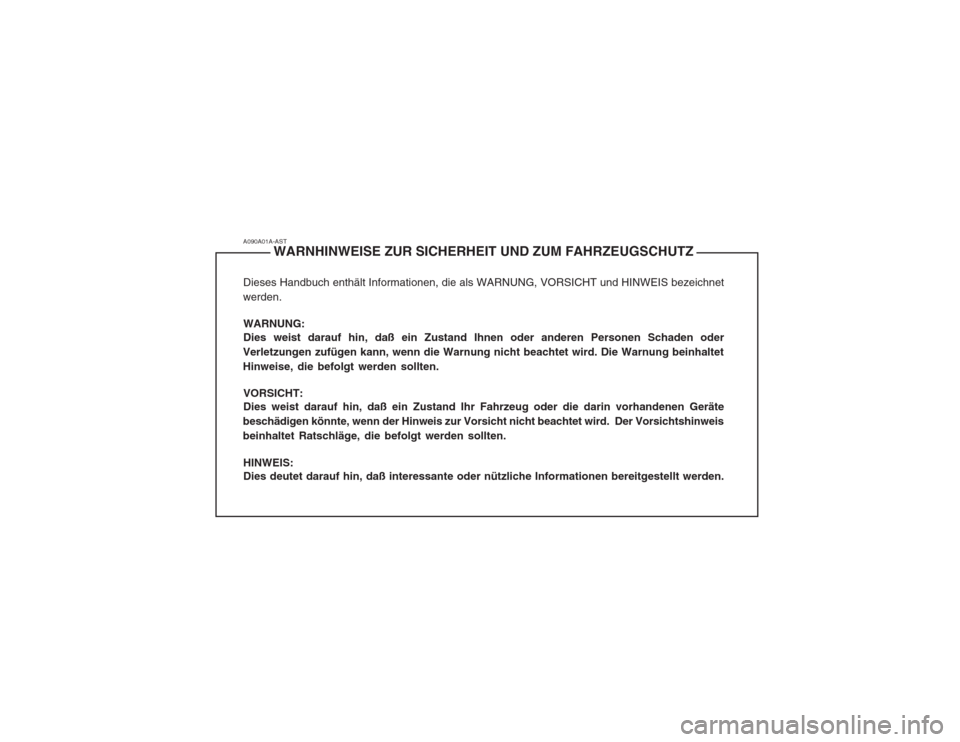 Hyundai Sonata A090A01A-ASTWARNHINWEISE ZUR SICHERHEIT UND ZUM FAHRZEUGSCHUTZ
Dieses Handbuch enthält Informationen, die als WARNUNG, VORSICHT und HINWEIS bezeichnet
werden.
WARNUNG: Dies weist darauf hin, daß ein