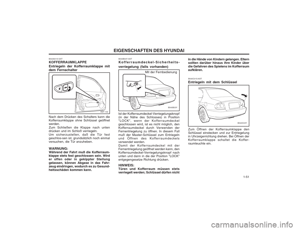Hyundai Sonata 2003  Betriebsanleitung (in German)   1-51
EIGENSCHAFTEN DES HYUNDAI
B540C03Y
HEF-132
B540B03Y
Mit der Fernbedienung
B540A01S-GST KOFFERRAUMKLAPPE Entriegeln der Kofferraumklappe mit dem Fernschalter Nach dem Drücken des Schalters kann