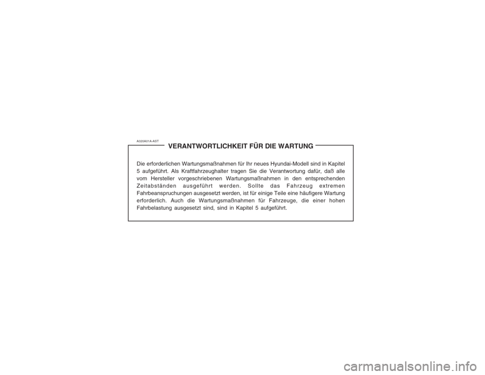 Hyundai Sonata 2003  Betriebsanleitung (in German) A020A01A-ASTVERANTWORTLICHKEIT FÜR DIE WARTUNG
Die erforderlichen Wartungsmaßnahmen für lhr neues Hyundai-Modell sind in Kapitel 5 aufgeführt. Als Kraftfahrzeughalter tragen Sie die Verantwortung 