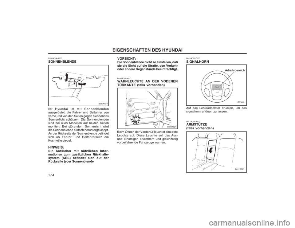 Hyundai Sonata 2003 Betriebsanleitung (in German) EIGENSCHAFTEN DES HYUNDAI
1-54
B620A02Y
VORSICHT: Die Sonnenblende nicht so einstellen, daßsie die Sicht auf die Straße, den Verkehroder andere Gegenstände beeinträchtigt. B620A01S-AST WARNLEUCHTE Hyundai Sonata 2003 Betriebsanleitung (in German) EIGENSCHAFTEN DES HYUNDAI
1-54
B620A02Y
VORSICHT: Die Sonnenblende nicht so einstellen, daßsie die Sicht auf die Straße, den Verkehroder andere Gegenstände beeinträchtigt. B620A01S-AST WARNLEUCHTE