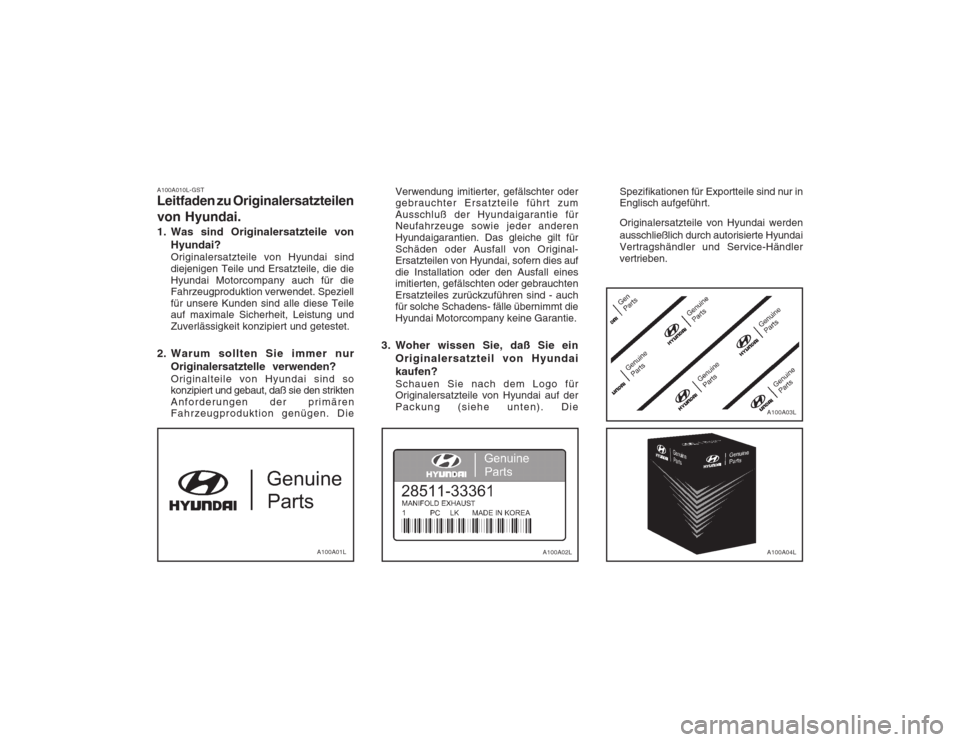 Hyundai Sonata 2003  Betriebsanleitung (in German) A100A010L-GST Leitfaden zu Originalersatzteilen von Hyundai. 
1. Was sind Originalersatzteile vonHyundai? Originalersatzteile von Hyundai sind diejenigen Teile und Ersatzteile, die dieHyundai Motorcom