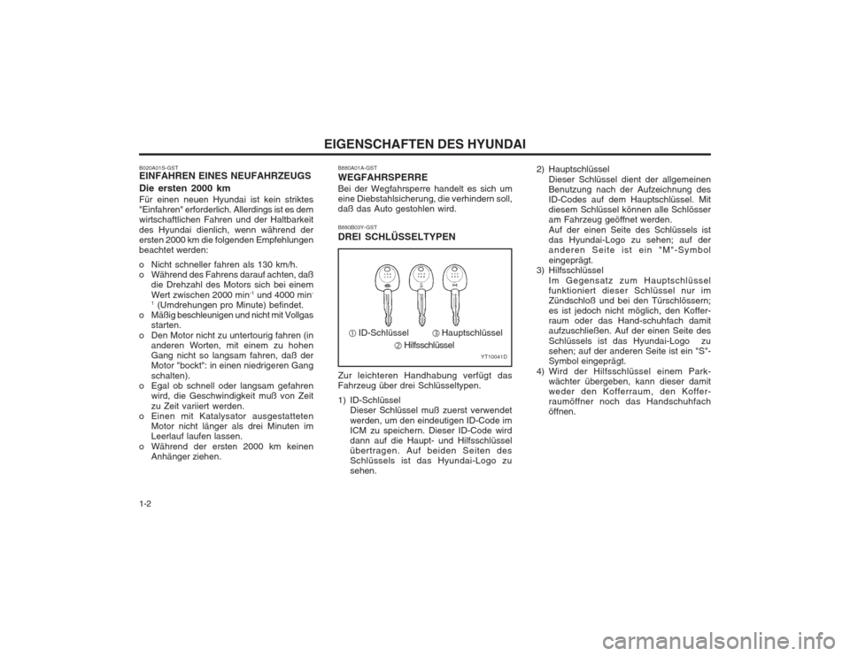 Hyundai Sonata 2003  Betriebsanleitung (in German) EIGENSCHAFTEN DES HYUNDAI
1-2 B880A01A-GST WEGFAHRSPERRE Bei der Wegfahrsperre handelt es sich um eine Diebstahlsicherung, die verhindern soll,daß das Auto gestohlen wird.
B020A01S-GST EINFAHREN EINE
