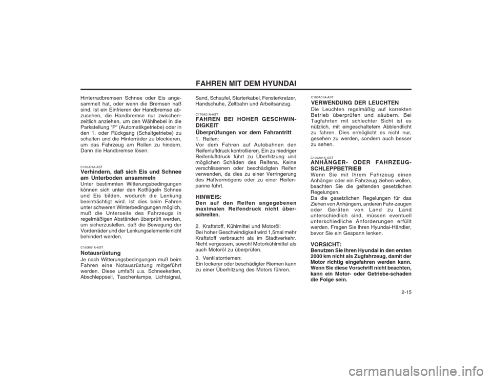 Hyundai Sonata   2-15
FAHREN MIT DEM HYUNDAI
Sand, Schaufel, Starterkabel, Fensterkratzer, Handschuhe, Zeltbahn und Arbeitsanzug. C170A01A-AST FAHREN BEI HOHER GESCHWIN- DIGKEIT Überprüfungen vor dem Fahrantritt
1