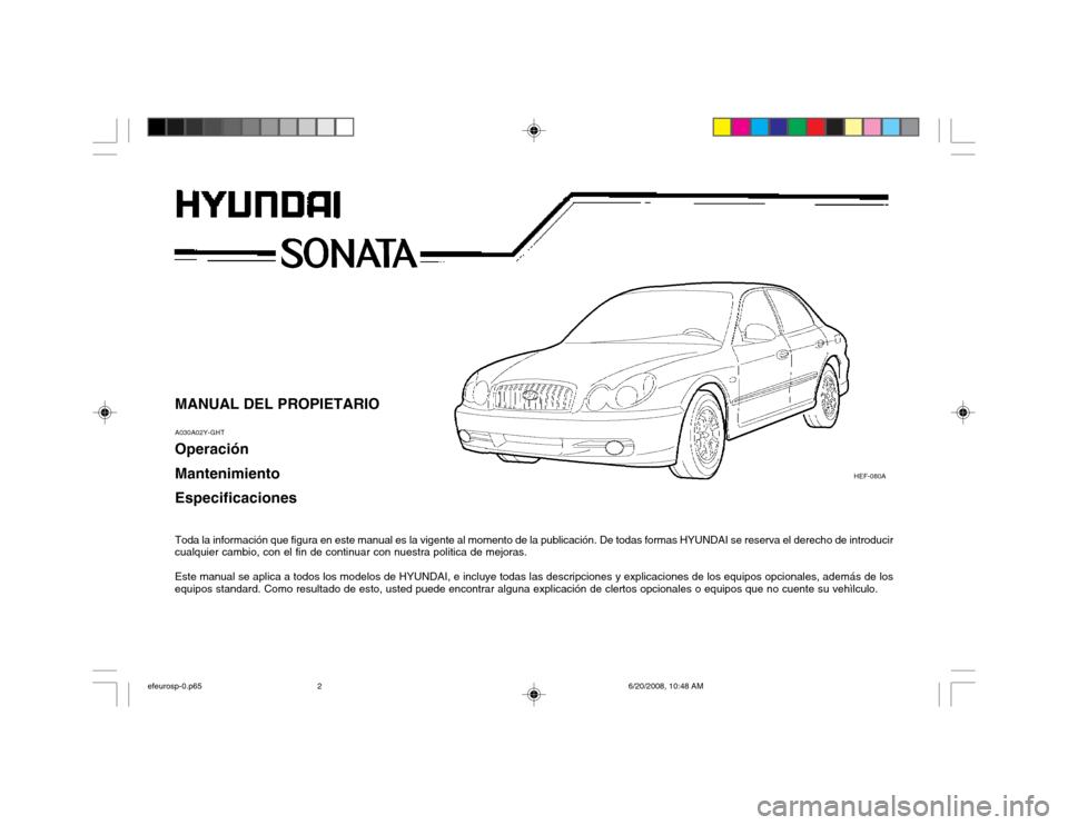 Hyundai Sonata 2003  Manual del propietario (in Spanish) MANUAL DEL PROPIETARIO A030A02Y-GHT Operación Mantenimiento Especificaciones 
Toda la información que figura en este manual es la vigente al momento de la publicación. De todas formas HYUNDAI se re