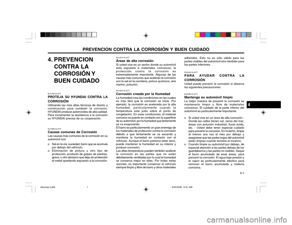 Hyundai Sonata PREVENCION CONTRA LA CORROSIÓN Y BUEN CUIDADO  4-1
4. PREVENCION
CONTRA LA 
CORROSIÓN Y
BUEN CUIDADO
E010A01A-AYT
PROTEJA SU HYUNDAI CONTRA LA CORROSIÓN
Utilizando las más altas técnicas de dise�