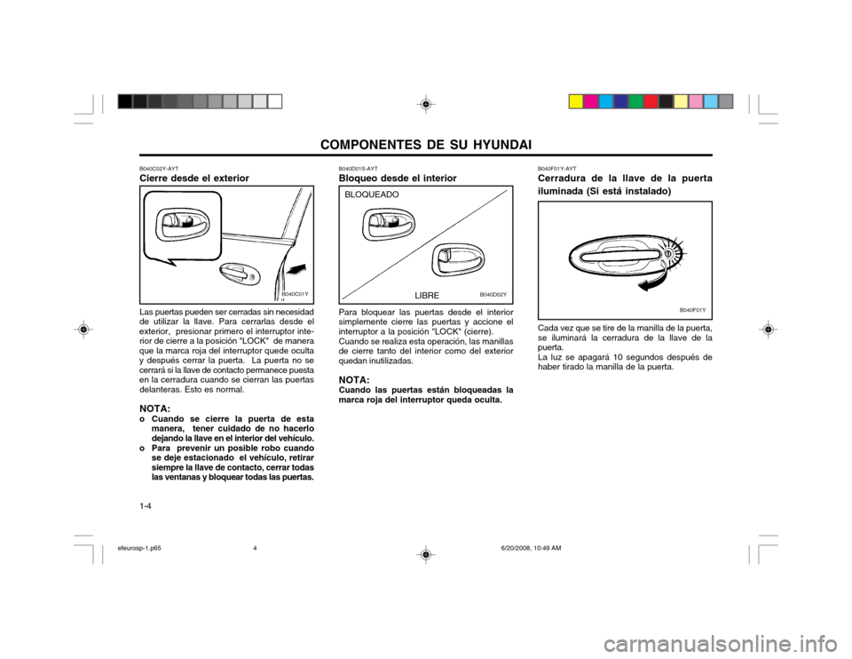 Hyundai Sonata 2003  Manual del propietario (in Spanish) COMPONENTES DE SU HYUNDAI
1-4 B040D01S-AYT Bloqueo desde el interior Para bloquear las puertas desde el interior simplemente cierre las puertas y accione elinterruptor a la posición "LOCK" (cierre). 