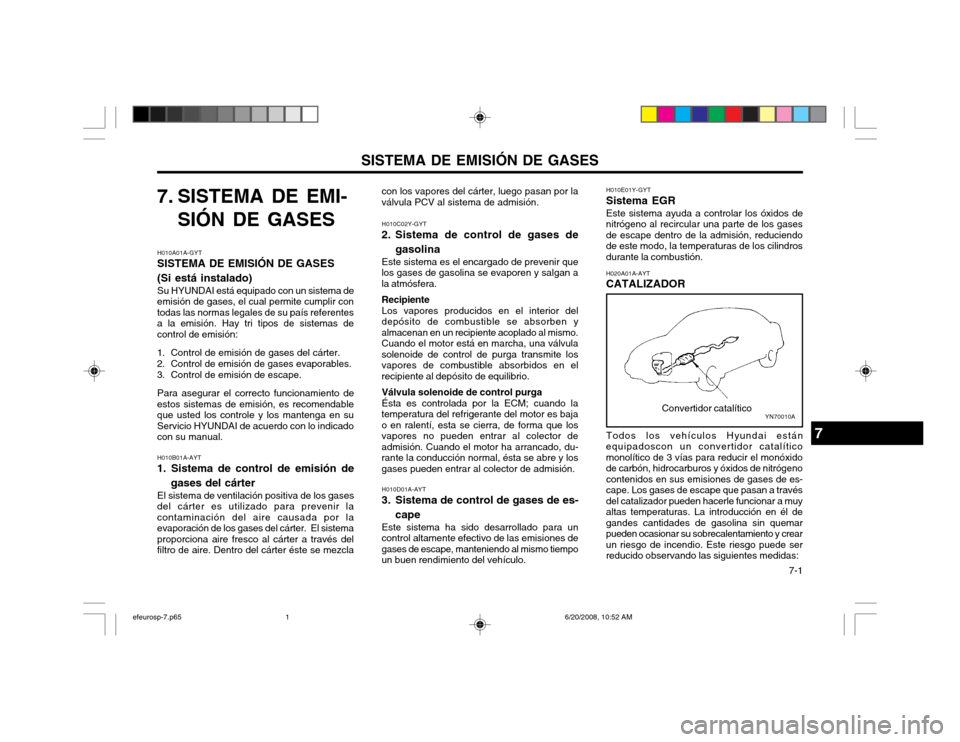 Hyundai Sonata SISTEMA DE EMISIÓN DE GASES  7-1
7. SISTEMA DE EMI-
SIÓN DE GASES
H010A01A-GYT
SISTEMA DE EMISIÓN DE GASES (Si está instalado)
Su HYUNDAI está equipado con un sistema de
emisión de gases, el cua