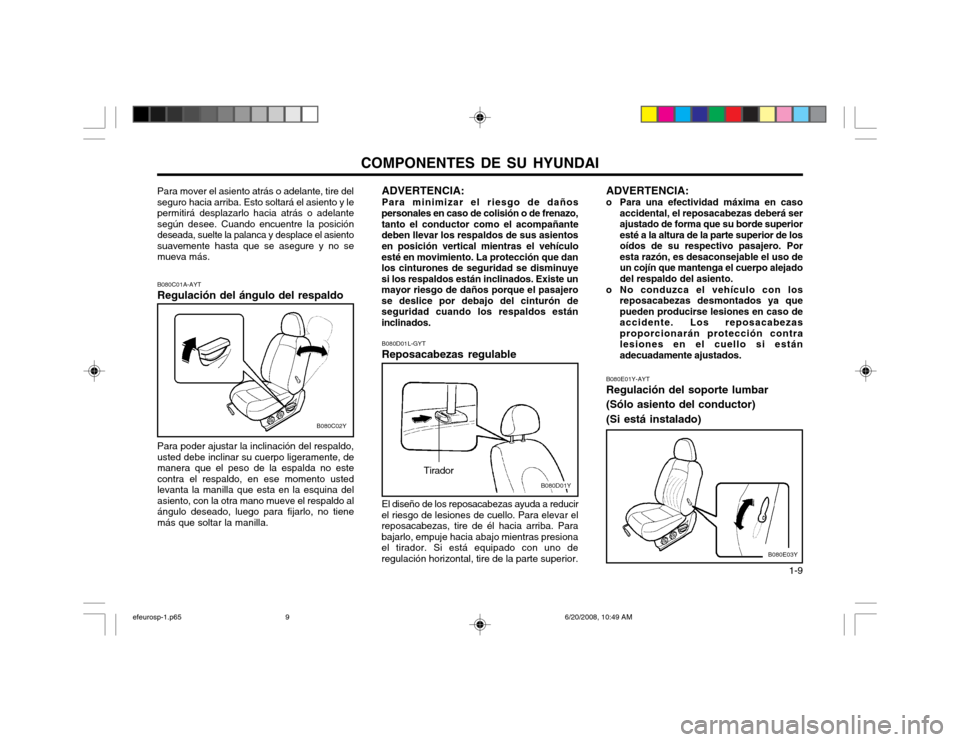 Hyundai Sonata 2003  Manual del propietario (in Spanish) COMPONENTES DE SU HYUNDAI  1-9
B080D01L-GYT Reposacabezas regulable El diseño de los reposacabezas ayuda a reducir
el riesgo de lesiones de cuello. Para elevar el reposacabezas, tire de él hacia arr