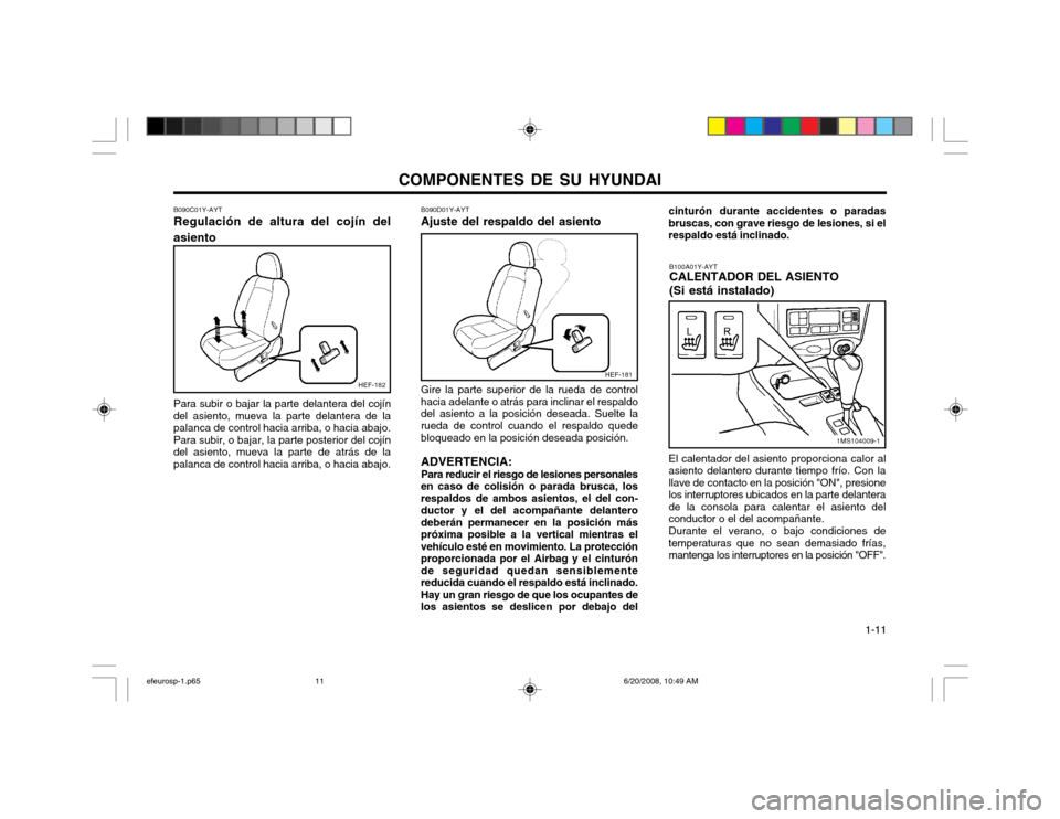 Hyundai Sonata 2003  Manual del propietario (in Spanish) COMPONENTES DE SU HYUNDAI  1-11
B100A01Y-AYT CALENTADOR DEL ASIENTO (Si está instalado)
El calentador del asiento proporciona calor al asiento delantero durante tiempo frío. Con lallave de contacto 