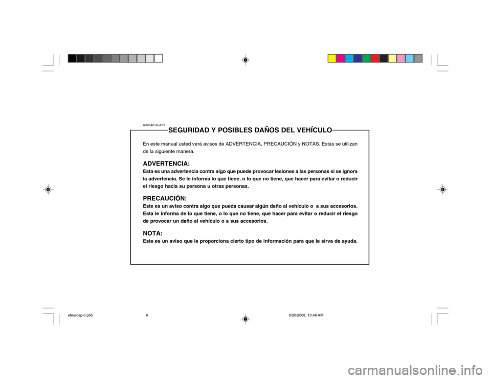 Hyundai Sonata 2003  Manual del propietario (in Spanish) A090A01A-AYTSEGURIDAD Y POSIBLES DAÑOS DEL VEHÍCULO
En este manual usted verá avisos de ADVERTENCIA, PRECAUCIÓN y NOTAS. Estas se utilizan de la siguiente manera. ADVERTENCIA: Esta es una adverten