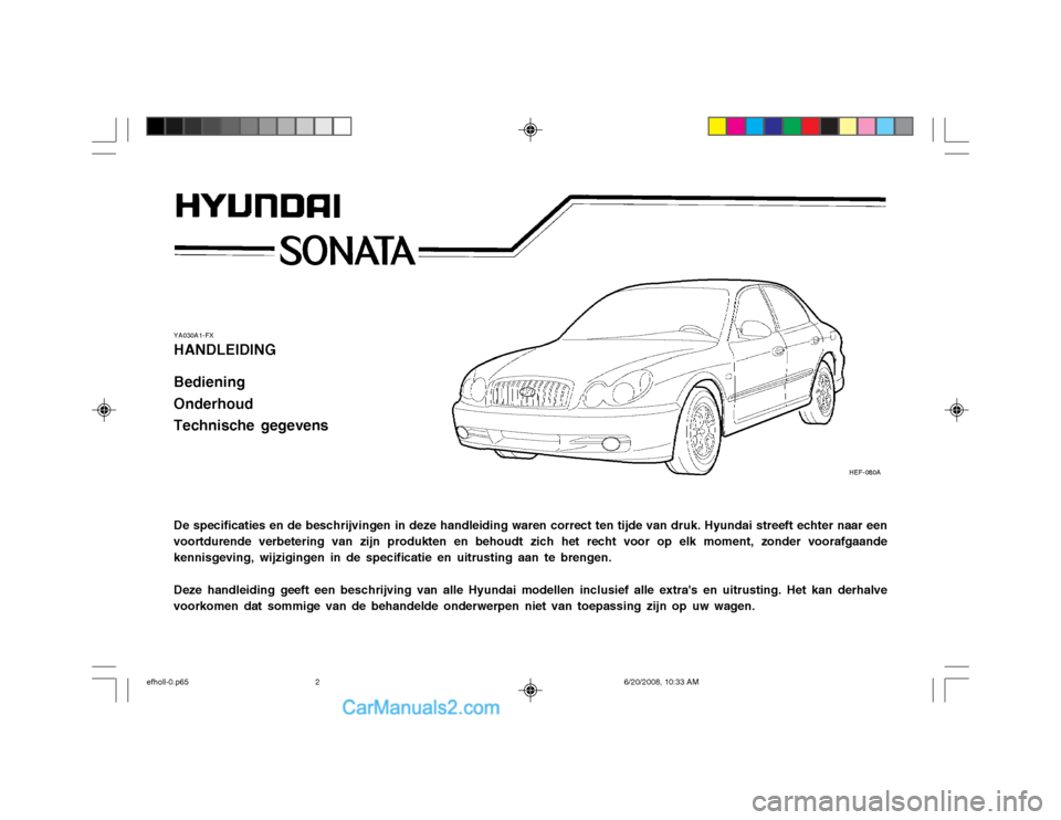 Hyundai Sonata 2003  Handleiding (in Dutch) YA030A1-FX HANDLEIDING Bediening OnderhoudTechnische gegevens De specificaties en de beschrijvingen in deze handleiding waren correct ten tijde van druk. Hyundai streeft echter naar een
voortdurende v