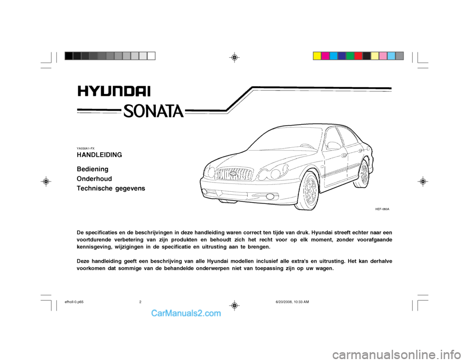 Hyundai Sonata YA030A1-FX HANDLEIDING Bediening OnderhoudTechnische gegevens De specificaties en de beschrijvingen in deze handleiding waren correct ten tijde van druk. Hyundai streeft echter naar een
voortdurende v Hyundai Sonata YA030A1-FX HANDLEIDING Bediening OnderhoudTechnische gegevens De specificaties en de beschrijvingen in deze handleiding waren correct ten tijde van druk. Hyundai streeft echter naar een
voortdurende v