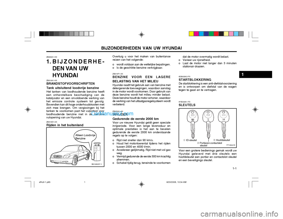 Hyundai Sonata 2003  Handleiding (in Dutch) BIJZONDERHEDEN VAN UW HYUNDAI  1-1
ZB000A1-HX
1. BIJZONDERHE-
DEN VAN  UW 
HYUNDAI Overtuig u voor het maken van buitenlanse
reizen van het volgende: 
o wordt voldaan aan de wettelijke bepalingen. 
o 