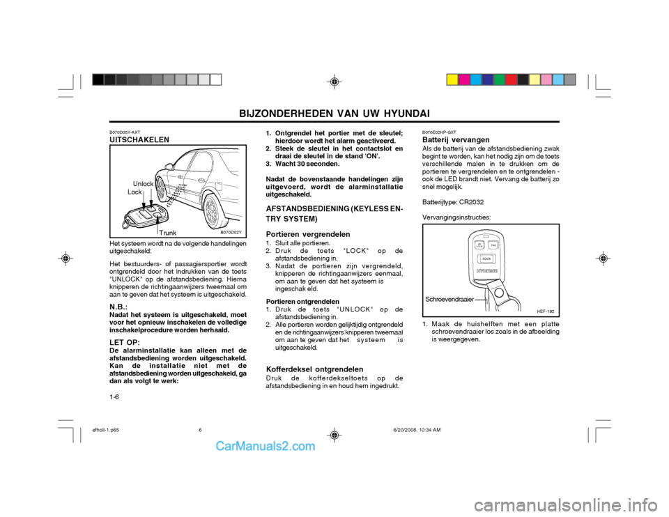 Hyundai Sonata 2003  Handleiding (in Dutch) BIJZONDERHEDEN VAN UW HYUNDAI
1-6 B070D05Y-AXT UITSCHAKELEN Het systeem wordt na de volgende handelingen
uitgeschakeld:
Het bestuurders- of passagiersportier wordt
ontgrendeld door het indrukken van d