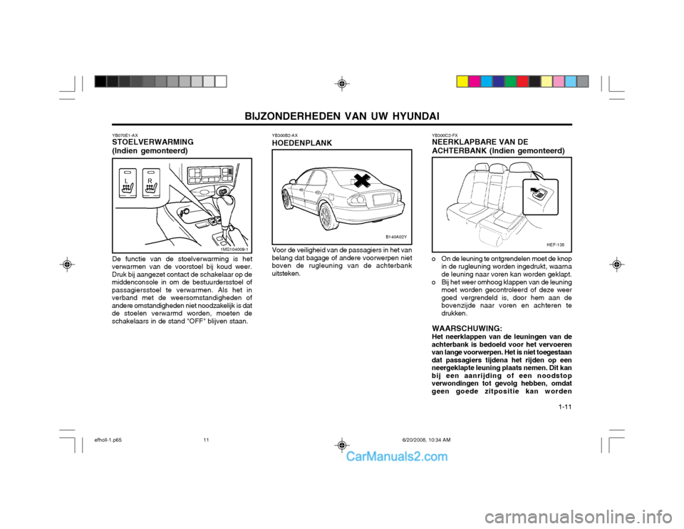 Hyundai Sonata BIJZONDERHEDEN VAN UW HYUNDAI 1-11
YB070E1-AX STOELVERWARMING (Indien gemonteerd) YB300C2-FX NEERKLAPBARE VAN DE ACHTERBANK (Indien gemonteerd)
o On de leuning te ontgrendelen moet de knop in de rugl Hyundai Sonata BIJZONDERHEDEN VAN UW HYUNDAI 1-11
YB070E1-AX STOELVERWARMING (Indien gemonteerd) YB300C2-FX NEERKLAPBARE VAN DE ACHTERBANK (Indien gemonteerd)
o On de leuning te ontgrendelen moet de knop in de rugl