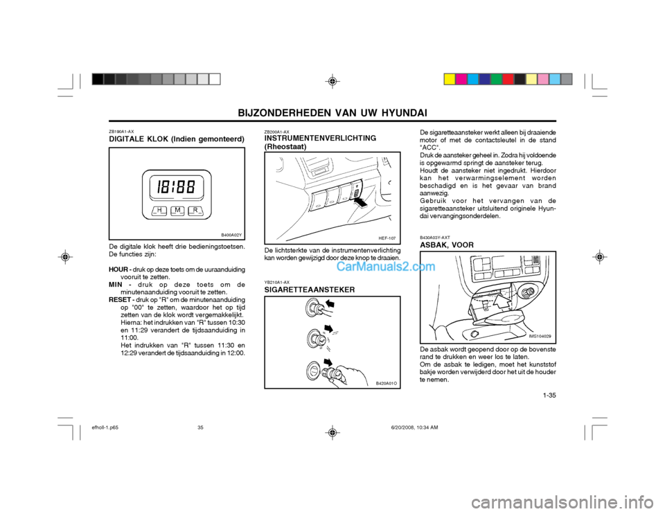 Hyundai Sonata BIJZONDERHEDEN VAN UW HYUNDAI 1-35
ZB200A1-AX INSTRUMENTENVERLICHTING (Rheostaat) De lichtsterkte van de instrumentenverlichting
kan worden gewijzigd door deze knop te draaien.
YB210A1-AX SIGARETTEAA Hyundai Sonata BIJZONDERHEDEN VAN UW HYUNDAI 1-35
ZB200A1-AX INSTRUMENTENVERLICHTING (Rheostaat) De lichtsterkte van de instrumentenverlichting
kan worden gewijzigd door deze knop te draaien.
YB210A1-AX SIGARETTEAA