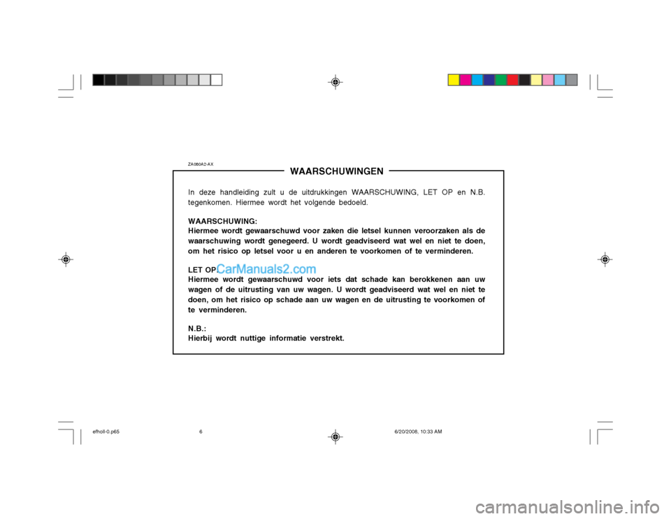 Hyundai Sonata 2003  Handleiding (in Dutch) ZA080A2-AXWAARSCHUWINGEN
In deze handleiding zult u de uitdrukkingen WAARSCHUWING, LET OP en N.B. tegenkomen. Hiermee wordt het volgende bedoeld. WAARSCHUWING: Hiermee wordt gewaarschuwd voor zaken di